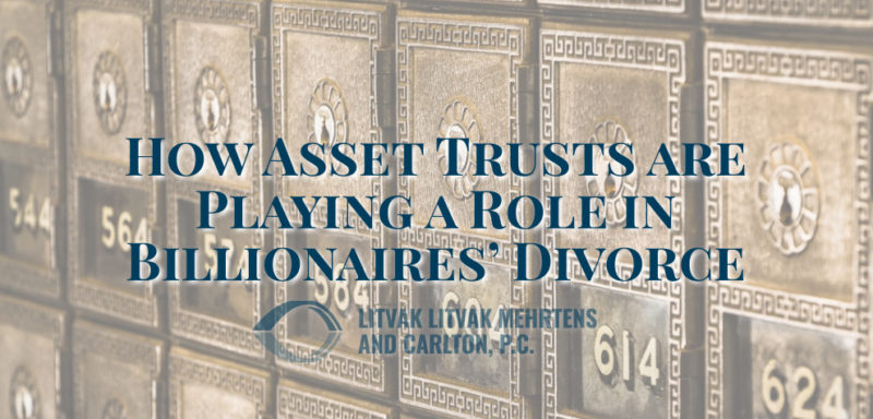 How Asset Trusts are Playing a Role in Billionaires’ Divorce